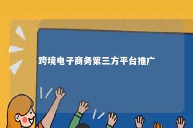 跨境电子商务第三方平台推广 跨境电商第三方服务企业有哪些