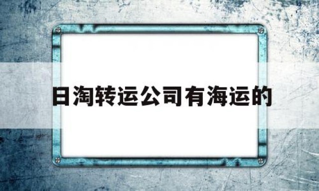 日淘转运公司有海运的