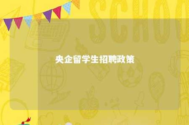 央企留学生招聘政策 央企 学历 招聘 留学