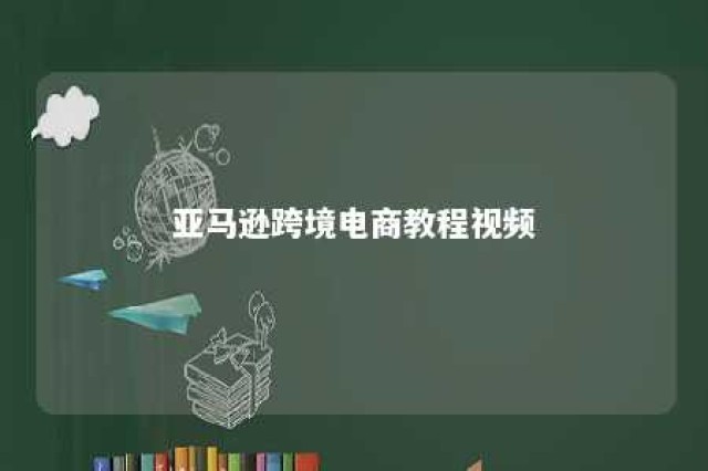 亚马逊跨境电商教程视频 亚马逊跨境电商教学app