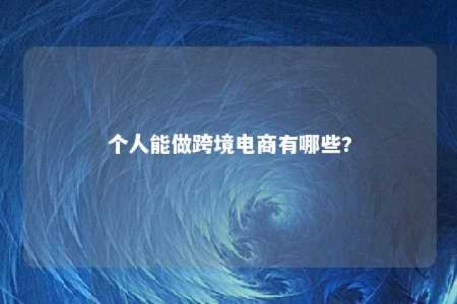 个人能做跨境电商有哪些? 个人适合做跨境吗