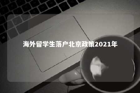 海外留学生落户北京政策2021年