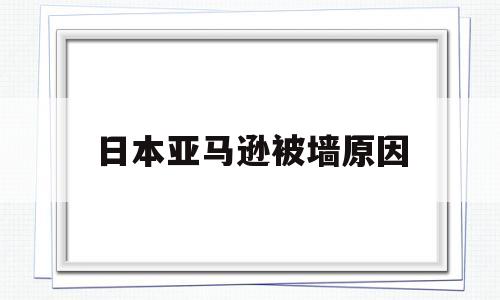 日本亚马逊被墙原因