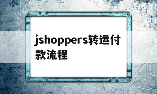 包含jshoppers转运付款流程的词条