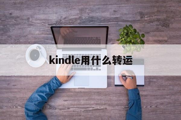 kindle用什么转运